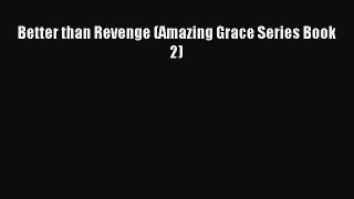 Better than Revenge (Amazing Grace Series Book 2) [Read] Online