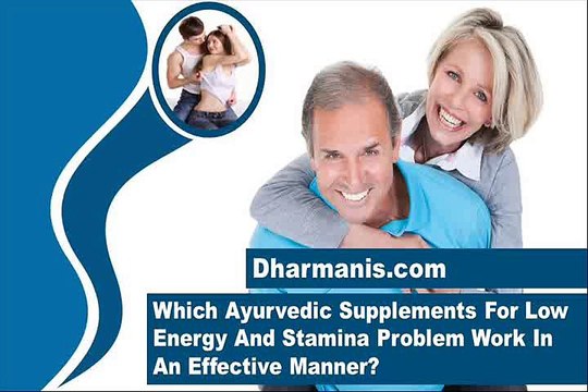 Which Ayurvedic Supplements For Low Energy And Stamina Problem Work In An Effective Manner?