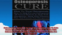 Osteoporosis Cure How To Treat Osteoporosis How To Help Prevent Osteoporosis All Natural