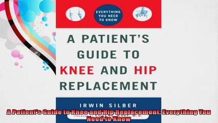 A Patients Guide to Knee and Hip Replacement Everything You Need to Know