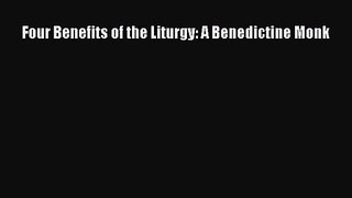 Four Benefits of the Liturgy: A Benedictine Monk [PDF Download] Online
