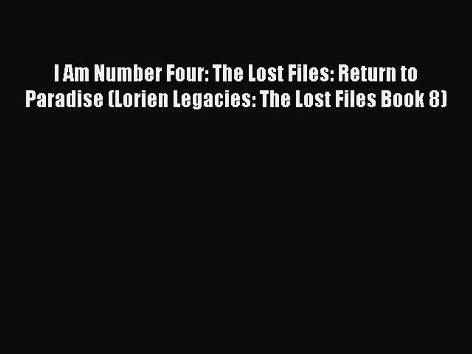 I Am Number Four: The Lost Files: Return to Paradise (Lorien Legacies: The Lost Files Book