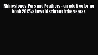 Rhinestones Furs and Feathers - an adult coloring book 2015: showgirls through the yearss [PDF]