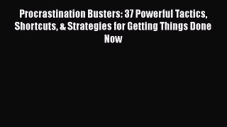 Procrastination Busters: 37 Powerful Tactics Shortcuts & Strategies for Getting Things Done