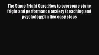 The Stage Fright Cure: How to overcome stage fright and performance anxiety (coaching and psychology)
