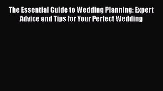 The Essential Guide to Wedding Planning: Expert Advice and Tips for Your Perfect Wedding [Read]