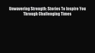 Unwavering Strength: Stories To Inspire You Through Challenging Times [Read] Full Ebook