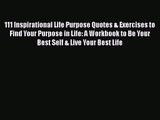 111 Inspirational Life Purpose Quotes & Exercises to Find Your Purpose in Life: A Workbook