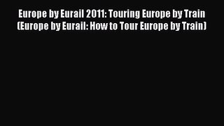 Europe by Eurail 2011: Touring Europe by Train (Europe by Eurail: How to Tour Europe by Train)