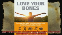 Love Your Bones The essential guiding to ending osteoporosis and building a healthy