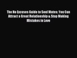 The No Excuses Guide to Soul Mates: You Can Attract a Great Relationship & Stop Making Mistakes