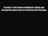 A Leader's Life Purpose Handbook: Calling and Destiny Discovery Tools for Christian Life Coaching