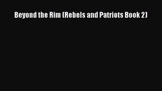 Beyond the Rim (Rebels and Patriots Book 2) [PDF Download] Full Ebook