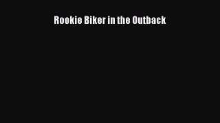 Rookie Biker in the Outback [Read] Full Ebook