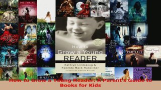 Read  How to Grow a Young Reader A Parents Guide to Books for Kids EBooks Online