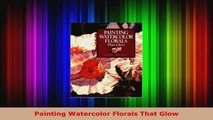 Read  Painting Watercolor Florals That Glow EBooks Online
