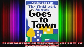 The Go Anywhere Guide The Child with Autism Goes to Town 250 Tips for Community Outings