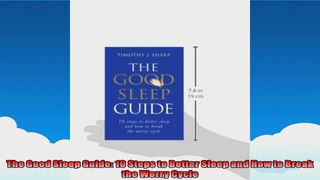The Good Sleep Guide 10 Steps to Better Sleep and How to Break the Worry Cycle