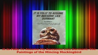 Read  It Is Folly To Assume My Awesome Lies Dormant The Paintings of the Mincing Mockingbird PDF Free