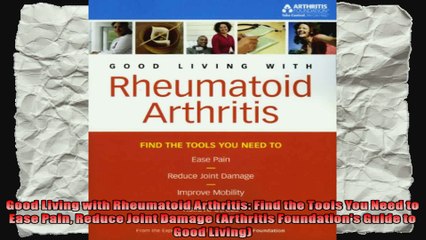 Good Living with Rheumatoid Arthritis Find the Tools You Need to Ease Pain Reduce Joint