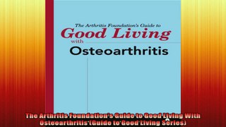 The Arthritis Foundations Guide to Good Living With Osteoarthritis Guide to Good Living