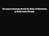 The Luxury Strategy: Break the Rules of Marketing to Build Luxury Brands [PDF Download] Full