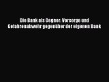 [Read] Die Bank als Gegner: Vorsorge und Gefahrenabwehr gegenüber der eigenen Bank Full Ebook