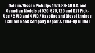 Datsun/Nissan Pick-Ups 1970-86: All U.S. and Canadian Models of 520 620 720 and D21 Pick-Ups