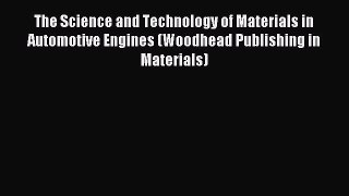 The Science and Technology of Materials in Automotive Engines (Woodhead Publishing in Materials)