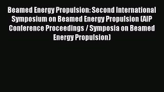 Beamed Energy Propulsion: Second International Symposium on Beamed Energy Propulsion (AIP Conference