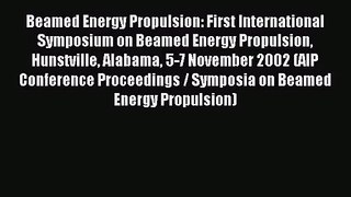 Beamed Energy Propulsion: First International Symposium on Beamed Energy Propulsion Hunstville