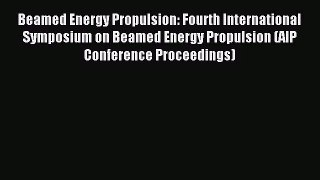Beamed Energy Propulsion: Fourth International Symposium on Beamed Energy Propulsion (AIP Conference