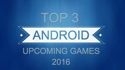 Top 3 Upcoming Android Games