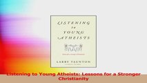 Listening to Young Atheists Lessons for a Stronger Christianity PDF