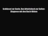 [PDF] Schlüssel zur Seele. Das Arbeitsbuch zur Selbst-Diagnose mit den Bach-Blüten Full Ebook