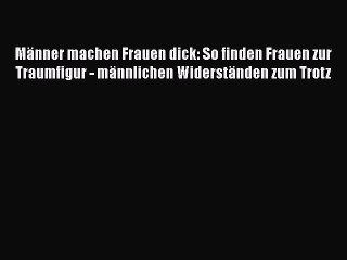 Télécharger la video: Männer machen Frauen dick: So finden Frauen zur Traumfigur - männlichen Widerständen zum Trotz