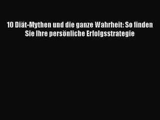 Download Video: 10 Diät-Mythen und die ganze Wahrheit: So finden Sie Ihre persönliche Erfolgsstrategie PDF