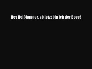 Hey Heißhunger ab jetzt bin ich der Boss! PDF Ebook herunterladen gratis