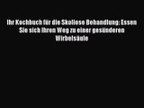 [PDF Download] Ihr Kochbuch für die Skoliose Behandlung: Essen Sie sich Ihren Weg zu einer