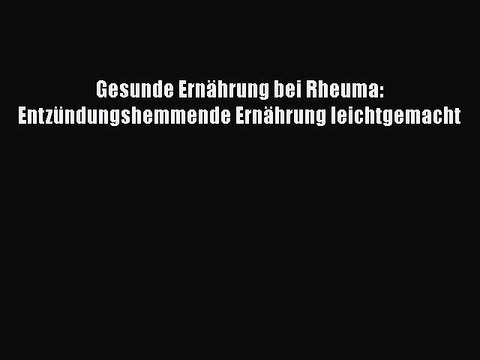 [Download] Gesunde Ernährung bei Rheuma: Entzündungshemmende Ernährung leichtgemacht Online