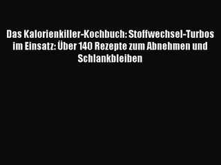 Download Video: Das Kalorienkiller-Kochbuch: Stoffwechsel-Turbos im Einsatz: Über 140 Rezepte zum Abnehmen