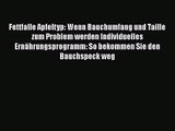 Fettfalle Apfeltyp: Wenn Bauchumfang und Taille zum Problem werden Individuelles Ernährungsprogramm: