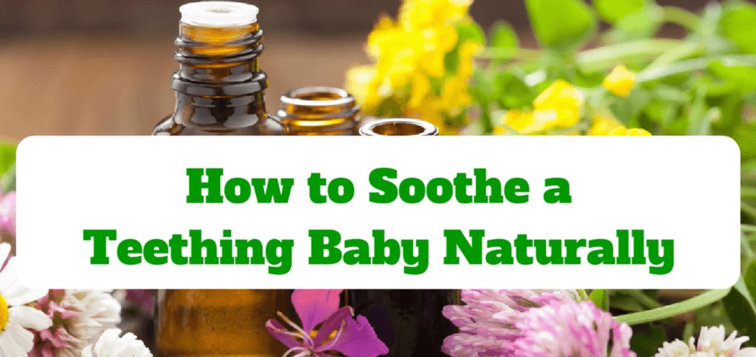 How to Soothe Teething Symptoms Naturally - All Natural Teething Remedies for Teething Infants