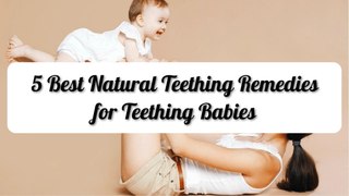Top 5 Natural Teething Remedies for Teething Babies