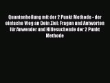 [Download] Quantenheilung mit der 2 Punkt Methode - der einfache Weg an Dein Ziel: Fragen und