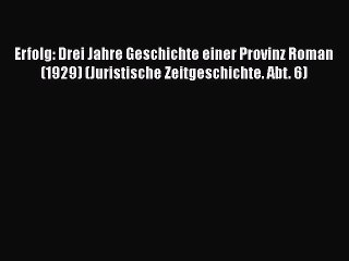 [PDF Download] Erfolg: Drei Jahre Geschichte einer Provinz Roman (1929) (Juristische Zeitgeschichte.