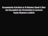 Gesammelte Schriften in 19 Bänden: Band 6: Über die Einsamkeit der Sterbenden in unseren Tagen/Humana