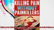 Killing Pain Without Painkillers  100 Natural Pain Relief Without Popping Pills
