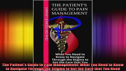 The Patients Guide to Pain Management What You Need to Know to Navigate Through the