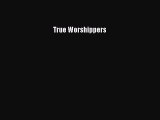 True Worshippers [Read] Full Ebook